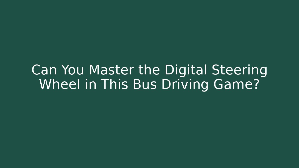 Can You Master the Digital Steering Wheel in This Bus Driving Game?