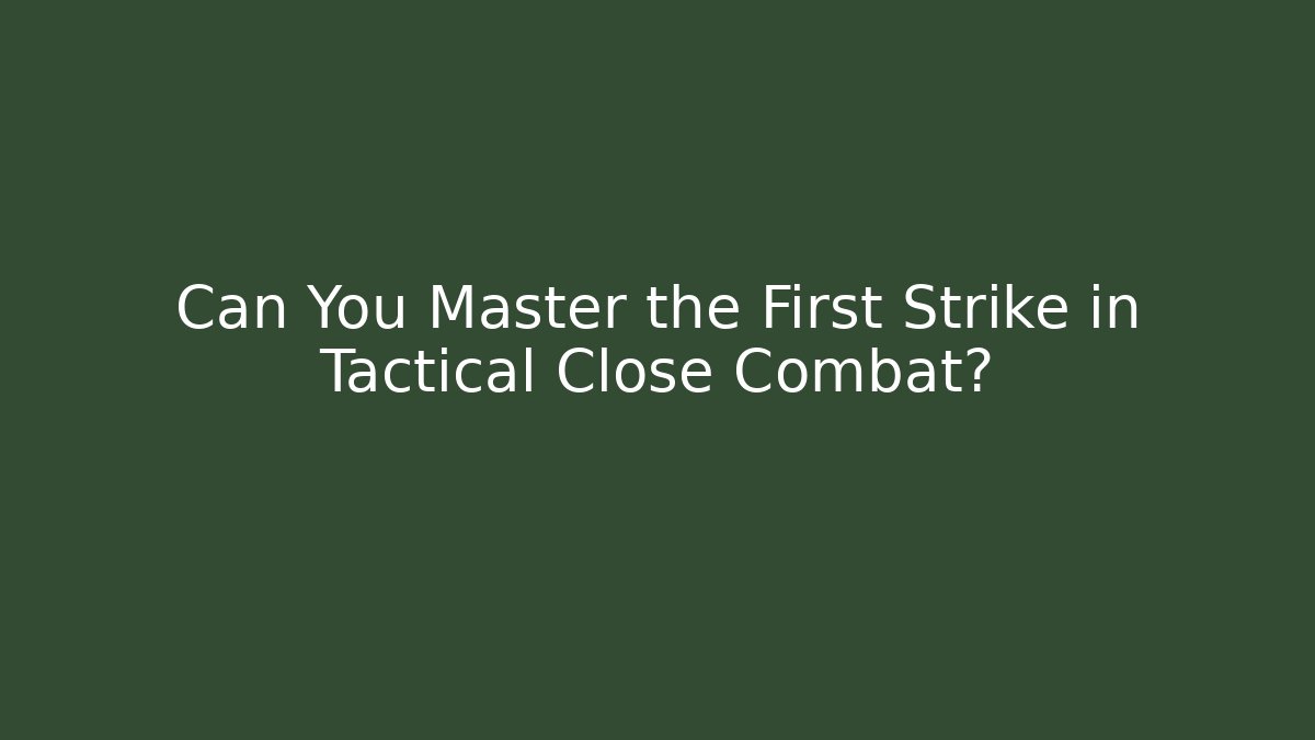 Can You Master the First Strike in Tactical Close Combat? - Método de Aprovação