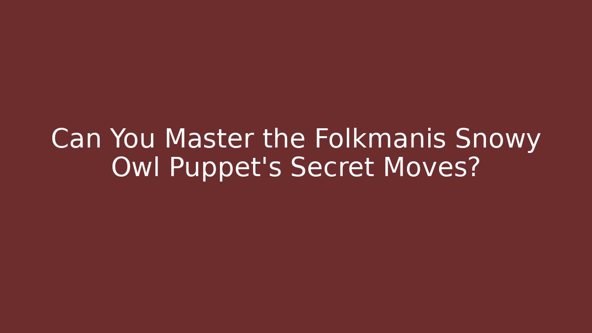 Can You Master the Folkmanis Snowy Owl Puppet's Secret Moves?