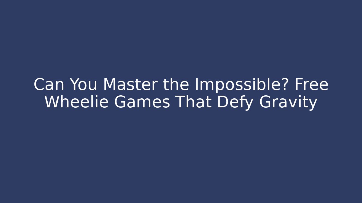 Can You Master the Impossible? Free Wheelie Games That Defy Gravity