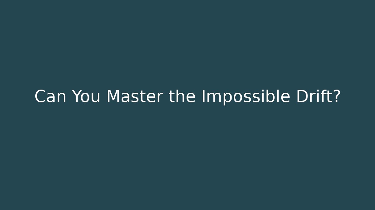 Can You Master the Impossible Drift?