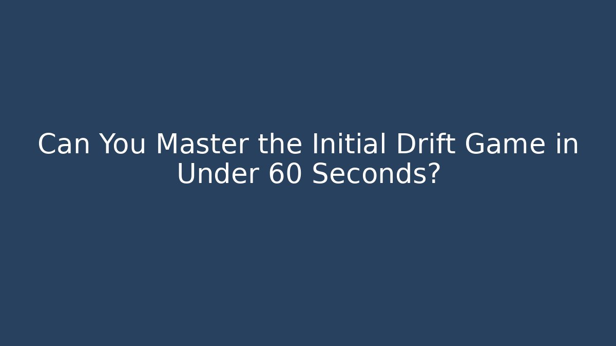 Can You Master the Initial Drift Game in Under 60 Seconds?