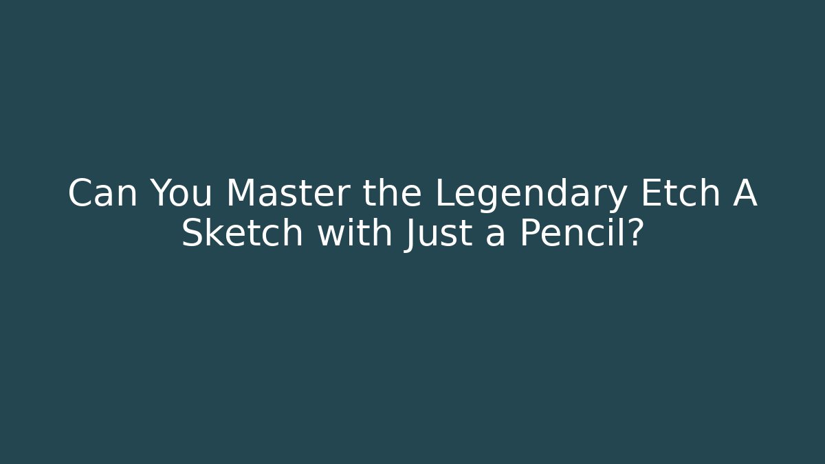 Can You Master the Legendary Etch A Sketch with Just a Pencil? - Método de Aprovação