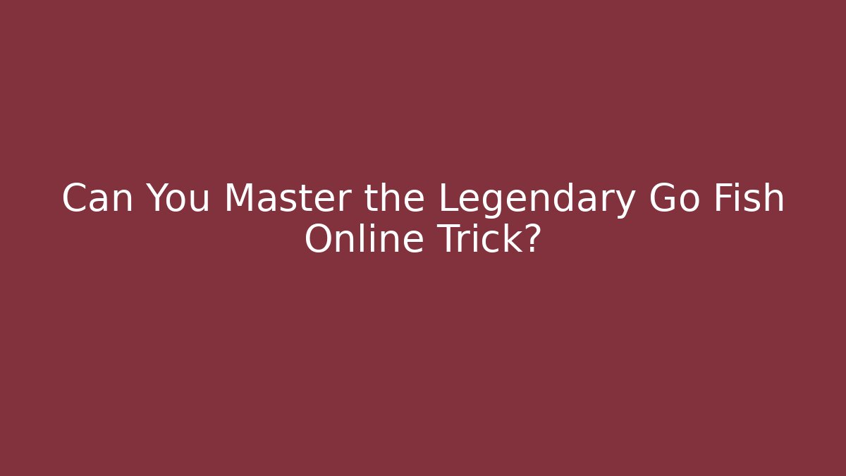 Can You Master the Legendary Go Fish Online Trick?