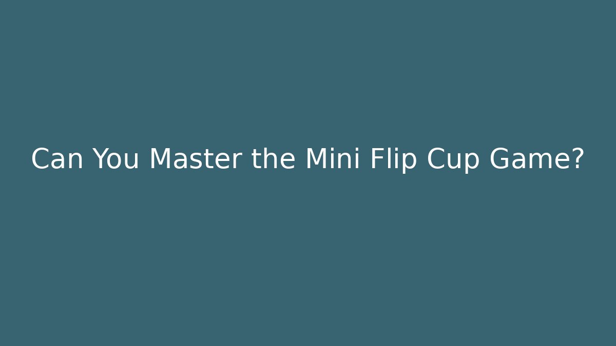 Can You Master the Mini Flip Cup Game? - Método de Aprovação