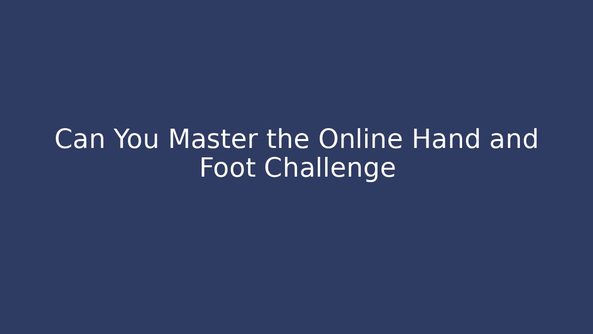 Can You Master the Online Hand and Foot Challenge