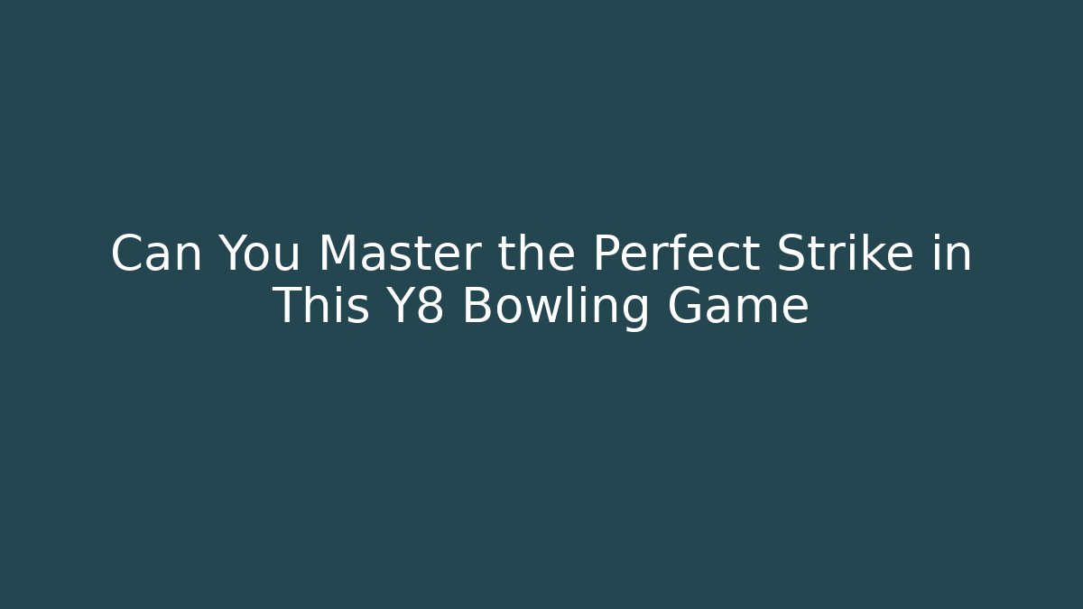 Can You Master the Perfect Strike in This Y8 Bowling Game