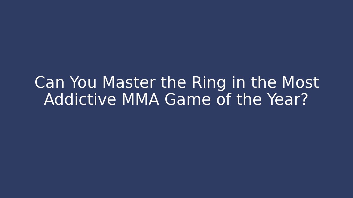 Can You Master the Ring in the Most Addictive MMA Game of the Year?
