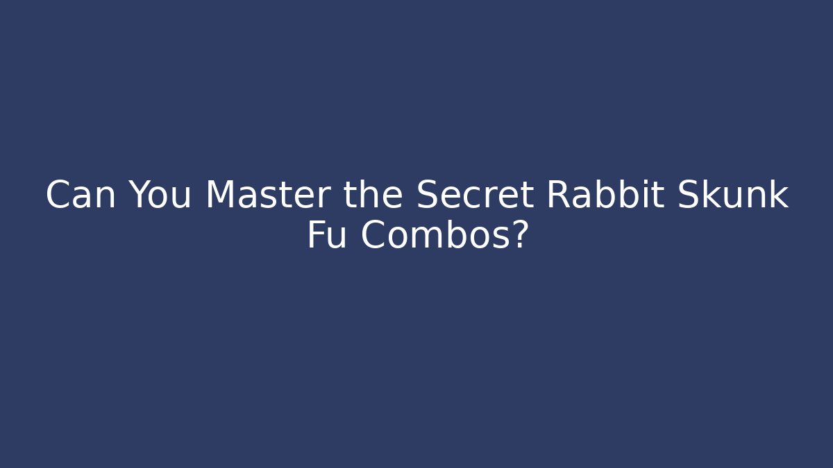 Can You Master the Secret Rabbit Skunk Fu Combos?