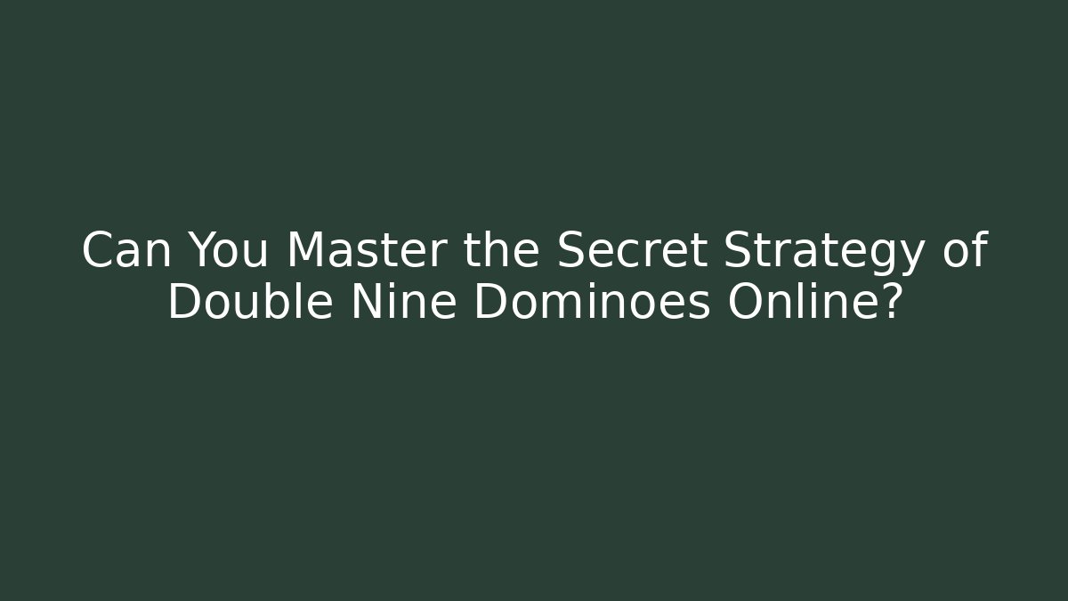 Can You Master the Secret Strategy of Double Nine Dominoes Online?