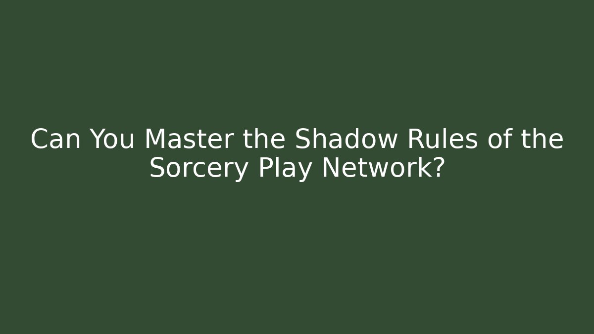 Can You Master the Shadow Rules of the Sorcery Play Network? - Método de Aprovação