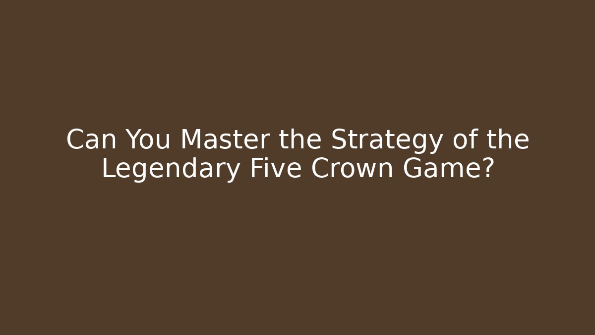 Can You Master the Strategy of the Legendary Five Crown Game?