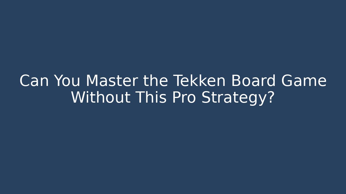 Can You Master the Tekken Board Game Without This Pro Strategy?