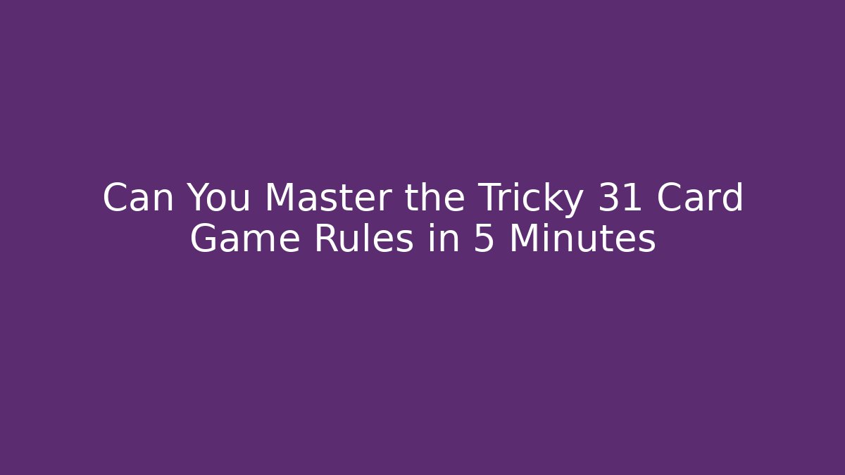Can You Master the Tricky 31 Card Game Rules in 5 Minutes