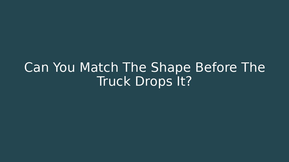 Can You Match The Shape Before The Truck Drops It?