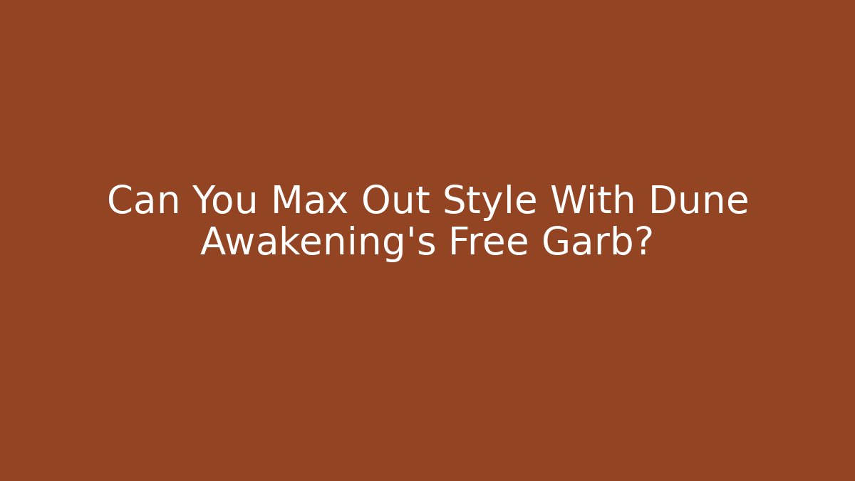 Can You Max Out Style With Dune Awakening's Free Garb?