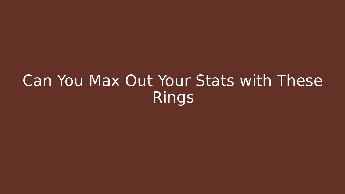 Can You Max Out Your Stats with These Rings