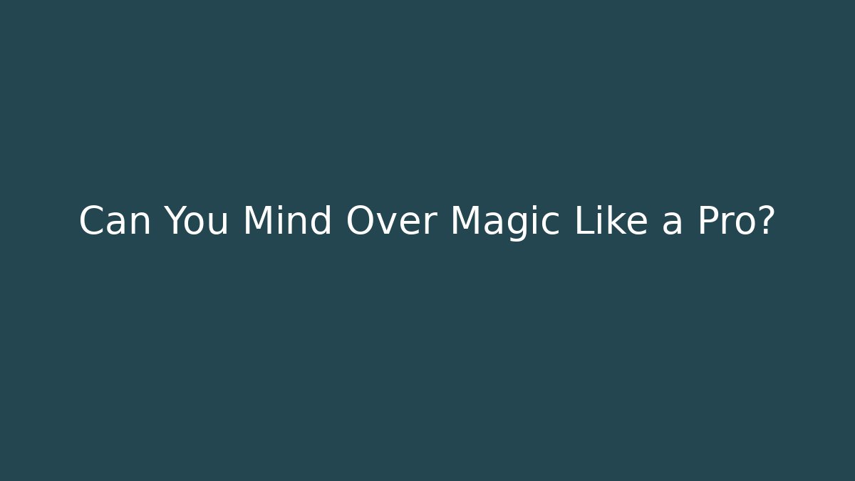 Can You Mind Over Magic Like a Pro?