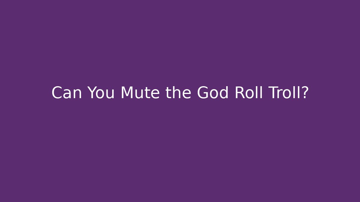 Can You Mute the God Roll Troll?