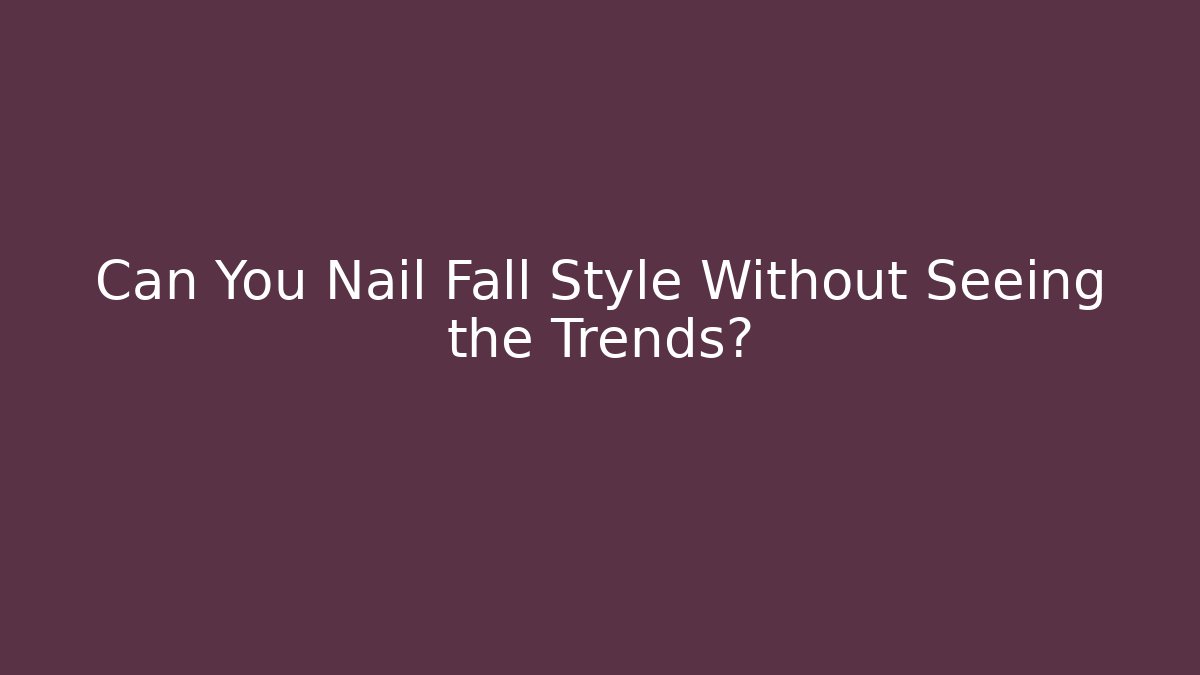 Can You Nail Fall Style Without Seeing the Trends?