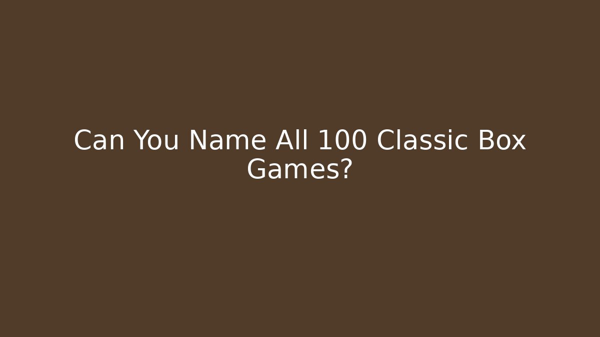 Can You Name All 100 Classic Box Games?
