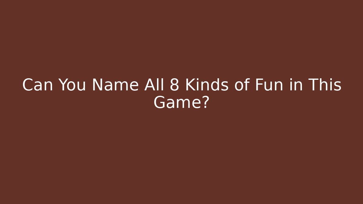 Can You Name All 8 Kinds of Fun in This Game?