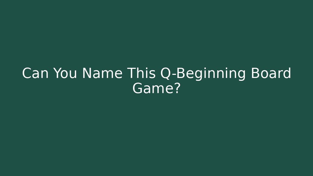 Can You Name This Q-Beginning Board Game?
