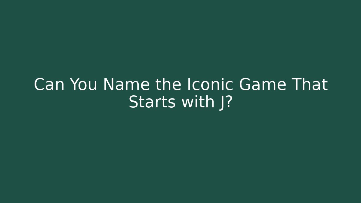 Can You Name the Iconic Game That Starts with J?