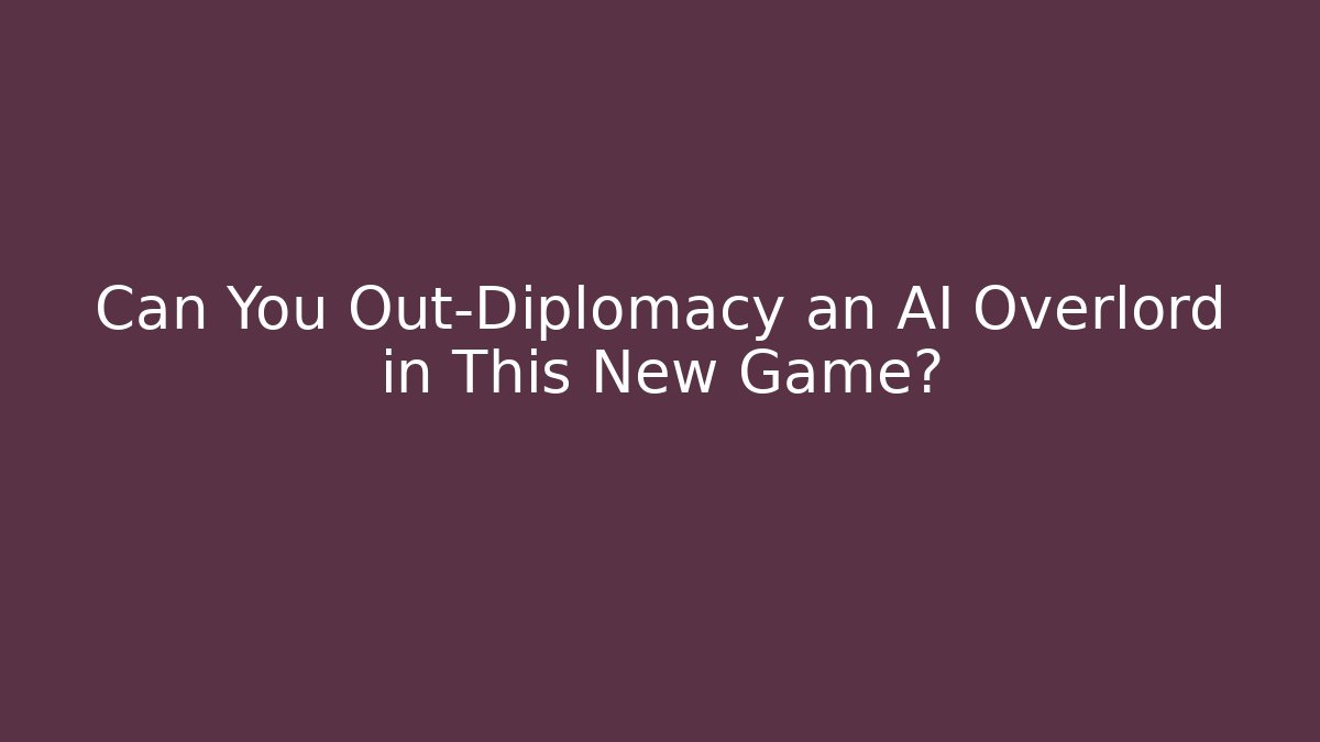 Can You Out-Diplomacy an AI Overlord in This New Game?
