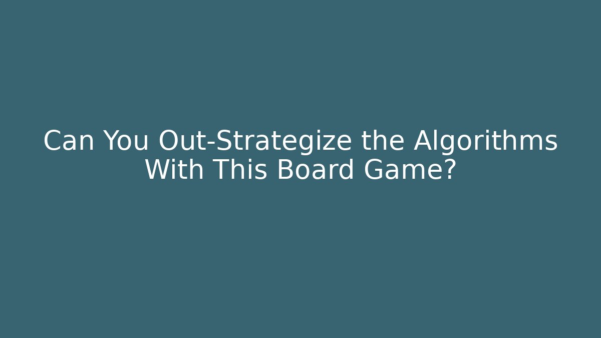 Can You Out-Strategize the Algorithms With This Board Game?