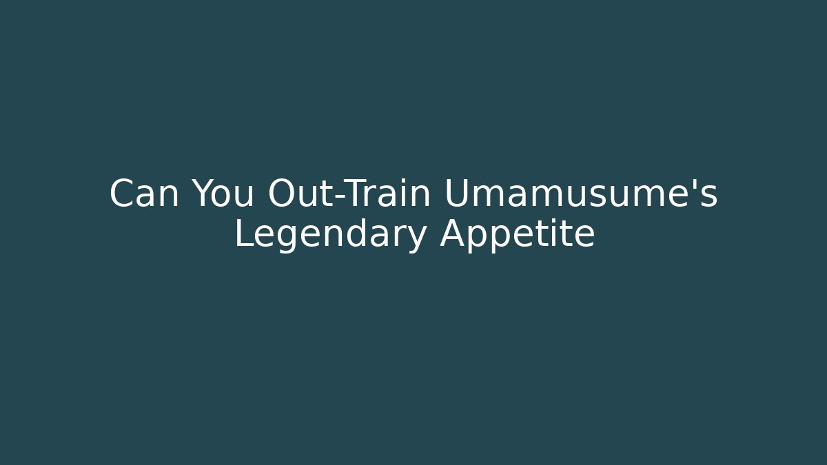 Can You Out-Train Umamusume's Legendary Appetite