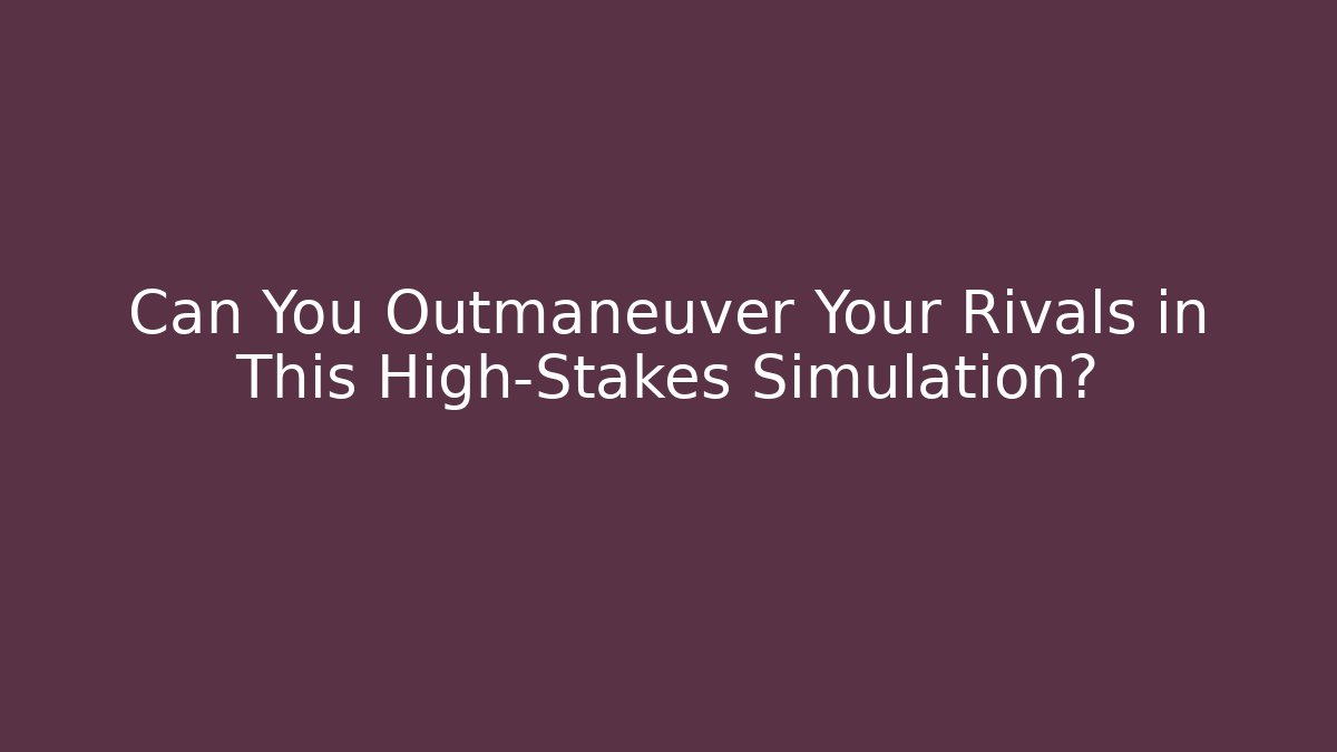 Can You Outmaneuver Your Rivals in This High-Stakes Simulation?