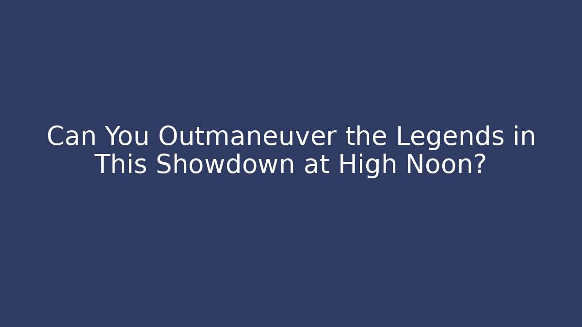 Can You Outmaneuver the Legends in This Showdown at High Noon? - Método de Aprovação