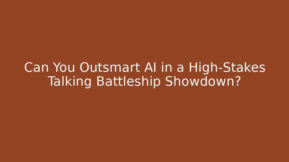 Can You Outsmart AI in a High-Stakes Talking Battleship Showdown?