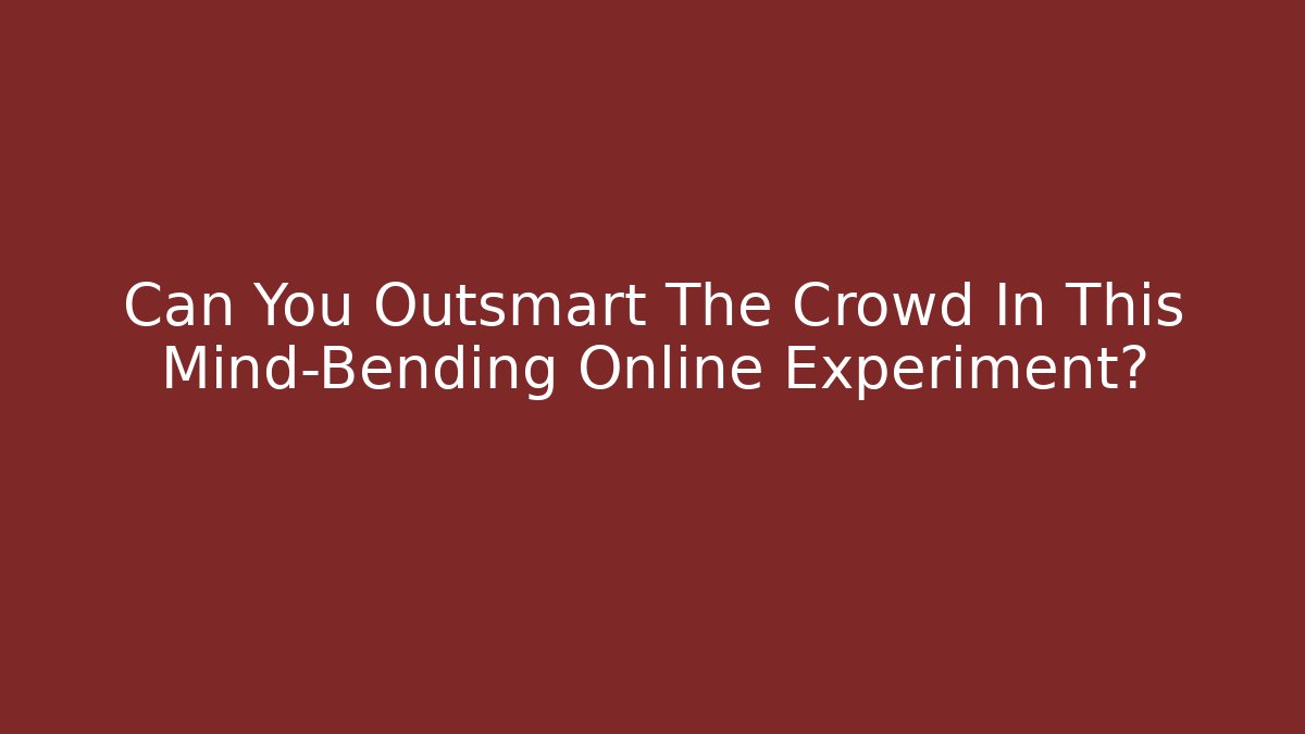 Can You Outsmart The Crowd In This Mind-Bending Online Experiment?