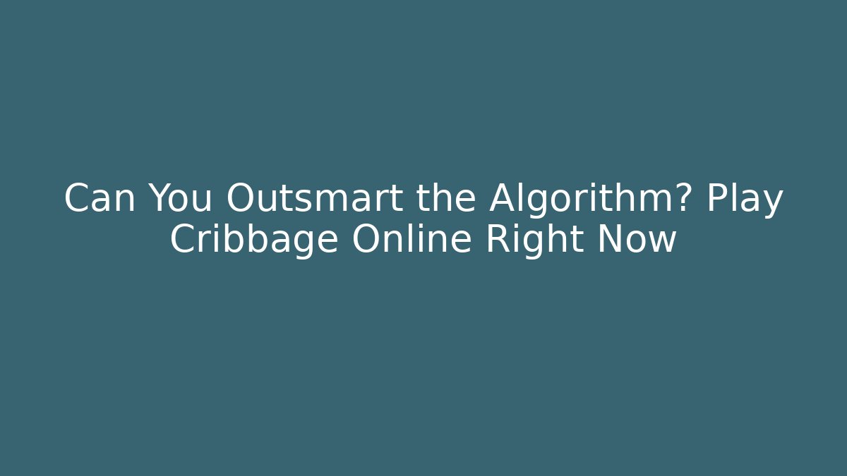 Can You Outsmart the Algorithm? Play Cribbage Online Right Now