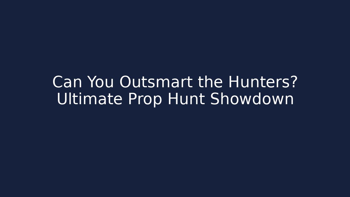 Can You Outsmart the Hunters? Ultimate Prop Hunt Showdown