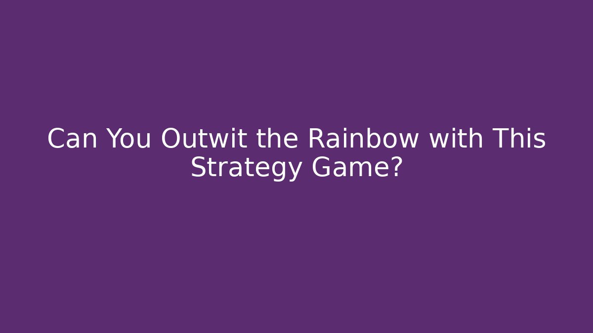 Can You Outwit the Rainbow with This Strategy Game?