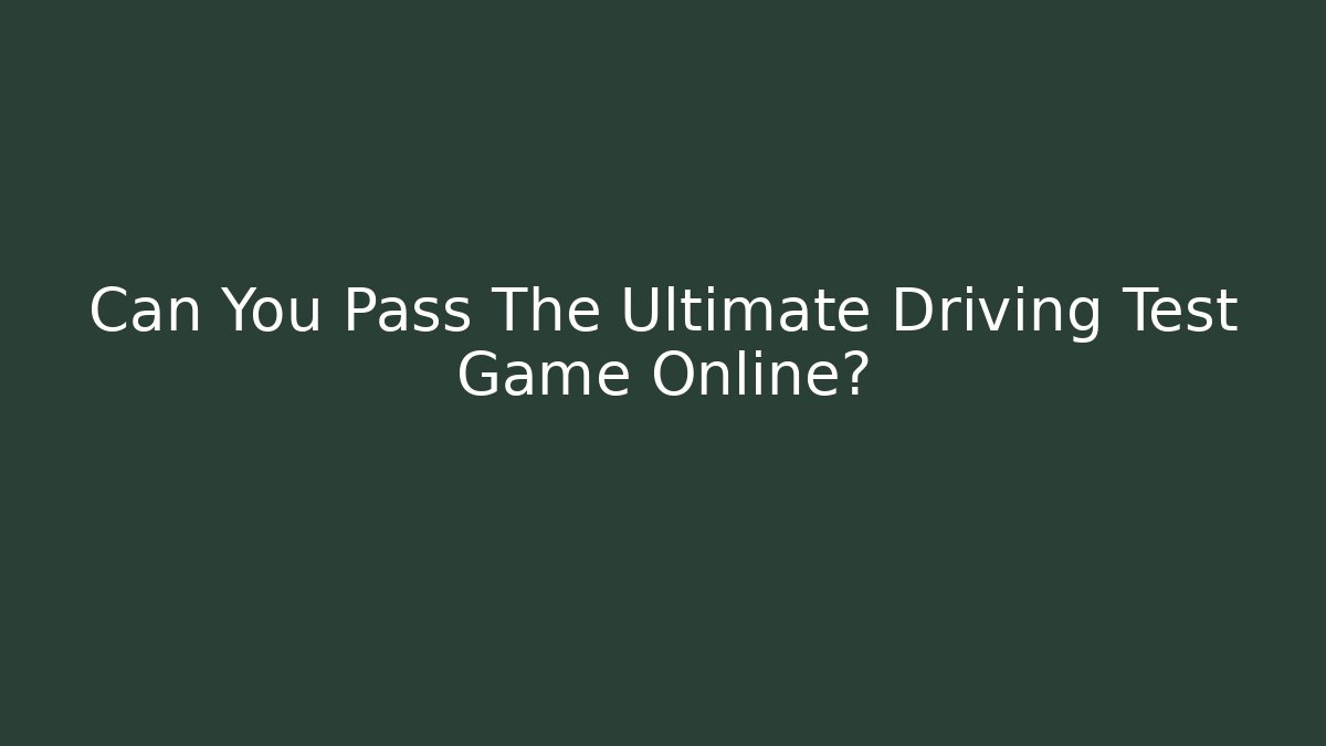 Can You Pass The Ultimate Driving Test Game Online?