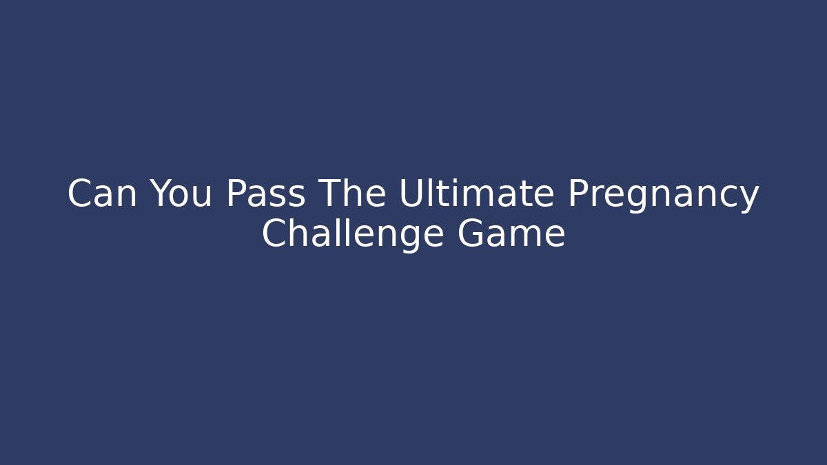 Can You Pass The Ultimate Pregnancy Challenge Game - Método de Aprovação