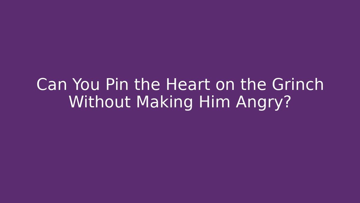 Can You Pin the Heart on the Grinch Without Making Him Angry?