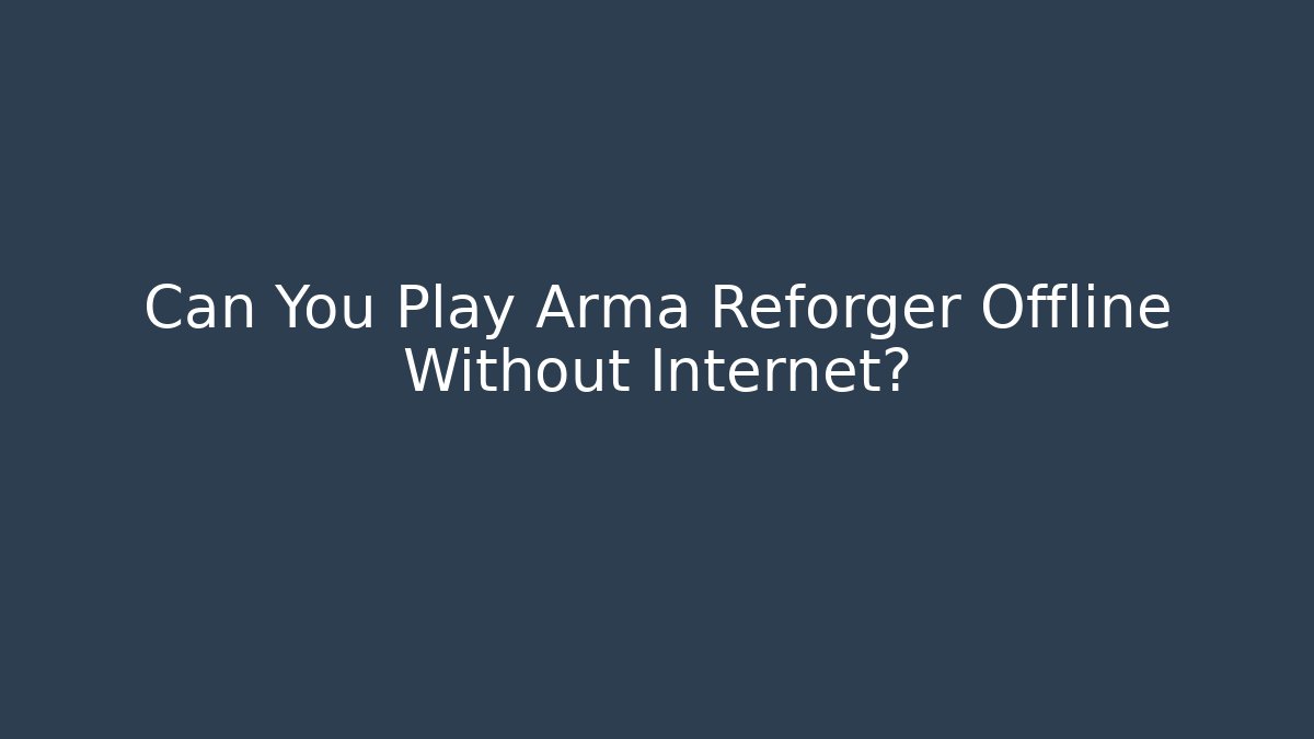 Can You Play Arma Reforger Offline Without Internet?