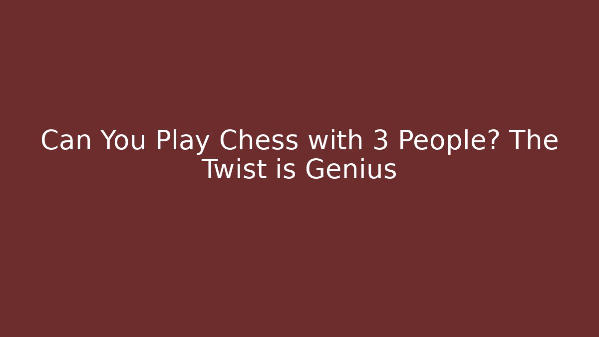 Can You Play Chess with 3 People? The Twist is Genius
