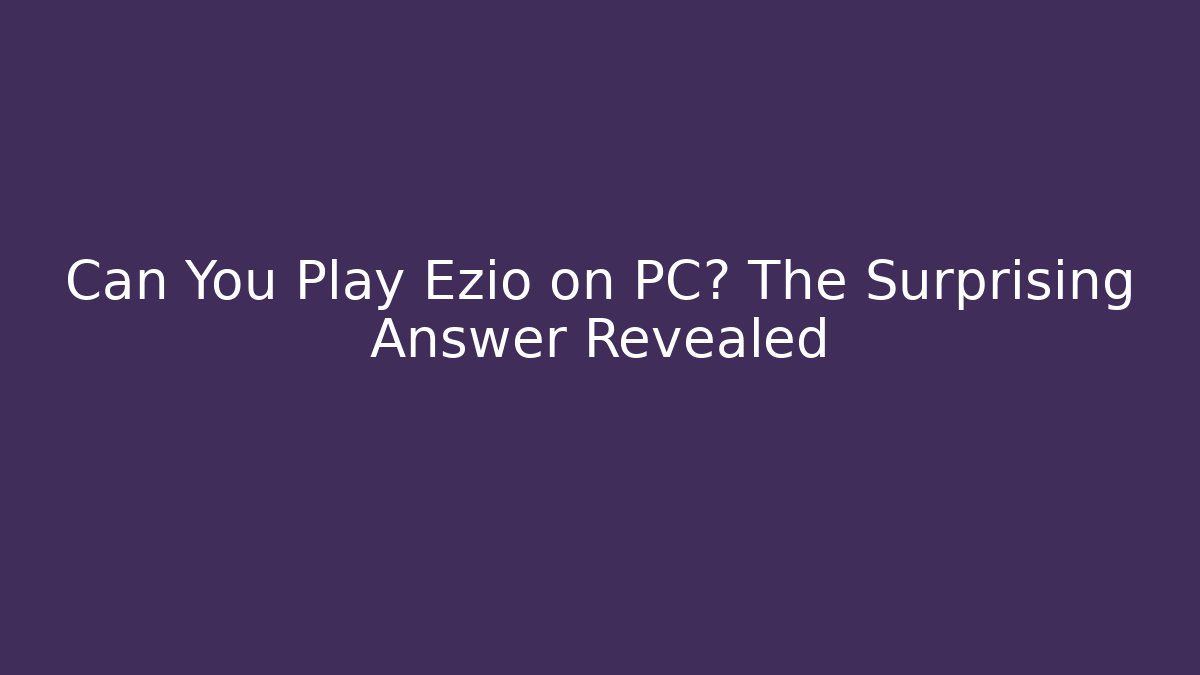 Can You Play Ezio on PC? The Surprising Answer Revealed - Método de Aprovação