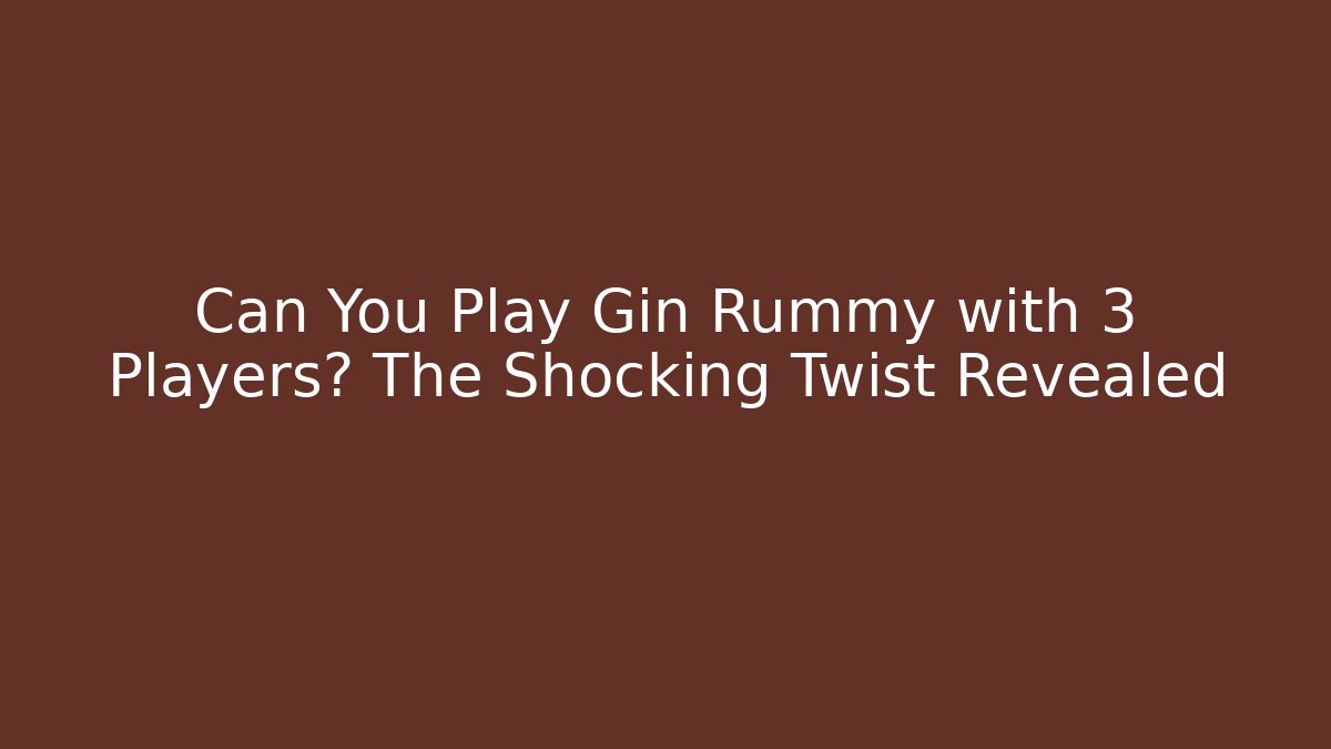 Can You Play Gin Rummy with 3 Players? The Shocking Twist Revealed