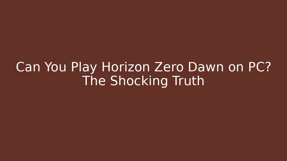 Can You Play Horizon Zero Dawn on PC? The Shocking Truth - Método de Aprovação