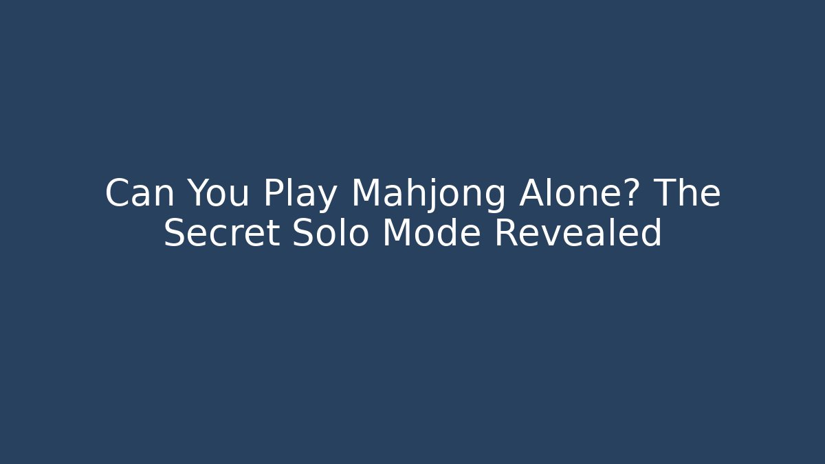 Can You Play Mahjong Alone? The Secret Solo Mode Revealed