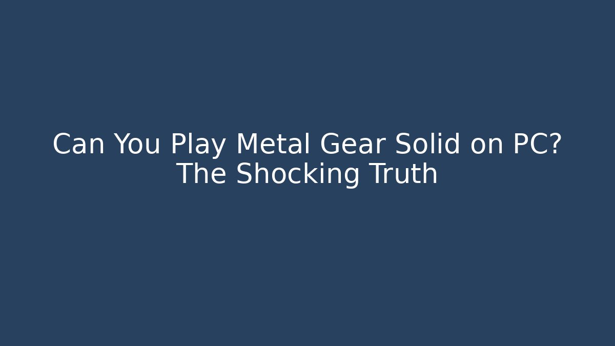 Can You Play Metal Gear Solid on PC? The Shocking Truth