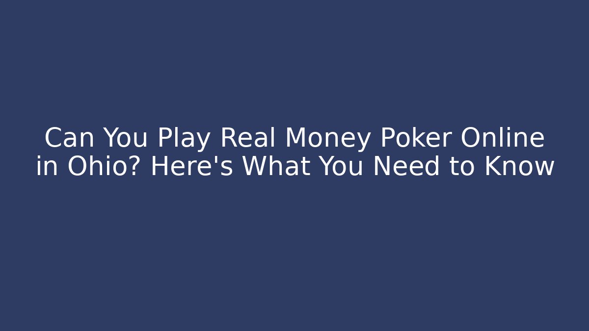 Can You Play Real Money Poker Online in Ohio? Here's What You Need to Know