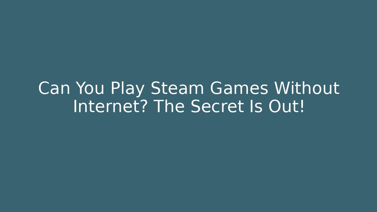 Can You Play Steam Games Without Internet? The Secret Is Out!